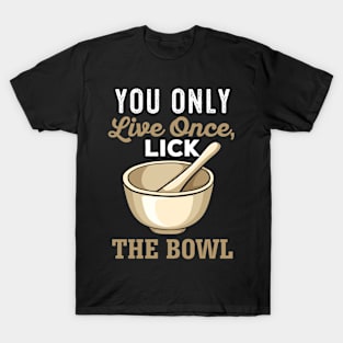 You only live once lick the bowl T-Shirt